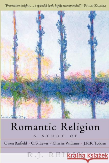 Romantic Religion: A Study of Owen Barfield, C. S. Lewis, Charles Williams and J. R. R. Tolkien R. J. Reilly 9781584200475 SteinerBooks, Inc