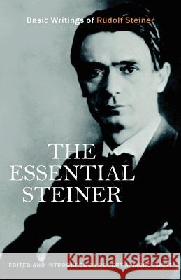 The Essential Steiner: Basic Writings of Rudolf Steiner Robert A. McDermott 9781584200512 Lindisfarne Books