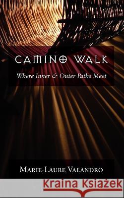 Camino Walk: Where Inner & Outer Paths Meet Valandro, Marie-Laure 9781584200529 Lindisfarne Books