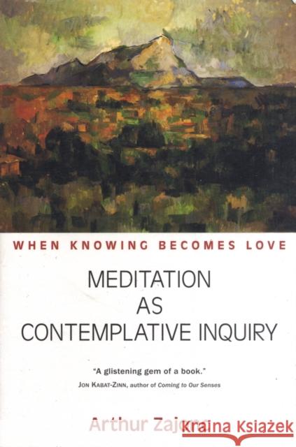 Meditation as Contemplative Inquiry: When Knowing Becomes Love Arthur Zajonc 9781584200628