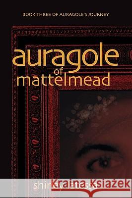 Auragole of Mattelmead: Book Three of Aurogole's Journey Latessa, Shirley 9781584200772 Lindisfarne Books
