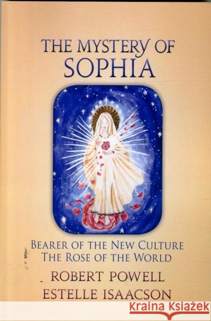 The Mystery of Sophia: Bearer of the New Culture: The Rose of the World Powell, Robert a. 9781584201755 Lindisfarne Books