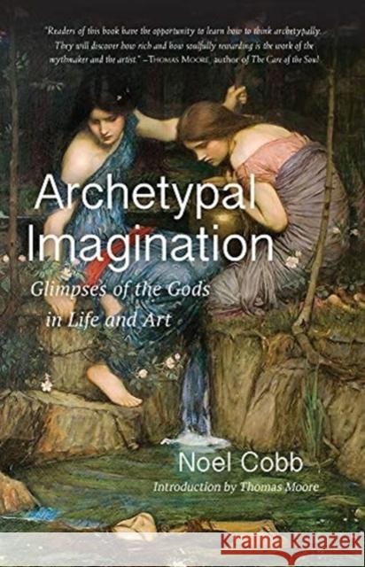 Archetypal Imagination: Glimpses of the Gods in Life and Art Noel Cobb Thomas Moore 9781584209089