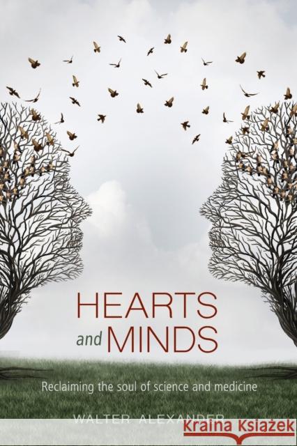 Hearts and Minds: Reclaiming the Soul of Science and Medicine Alexander, Walter 9781584209195 Lindisfarne Books