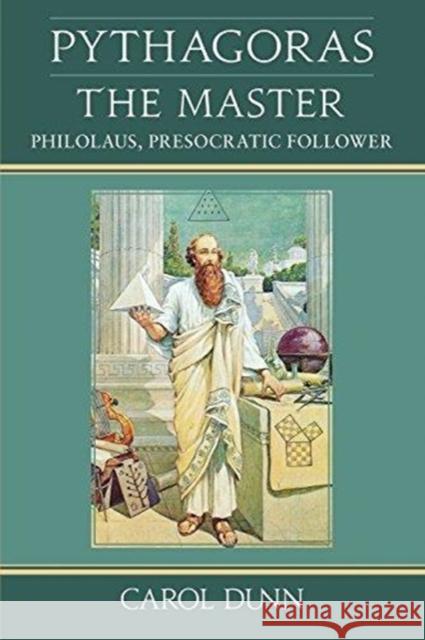 Pythagoras, the Master: Philolaus, Presocratic Follower Carol Dunn 9781584209485 Lindisfarne Books