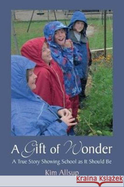 A Gift of Wonder: A True Story Showing School as It Should Be Kim Allsup 9781584209546 Lindisfarne Books