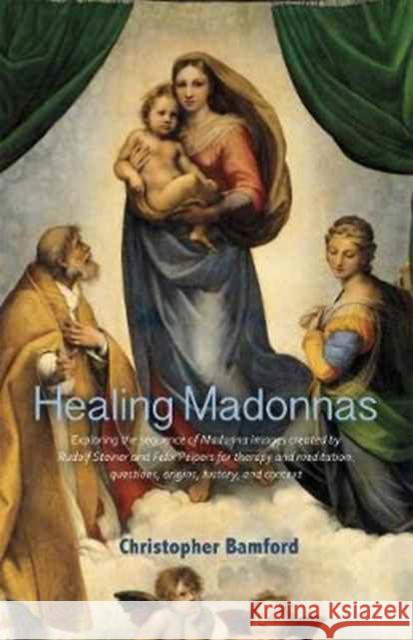 Healing Madonnas: With the sequence of Madonna images for healing and meditation by Rudolf Steiner and Felix Peipers Christopher Bamford 9781584209898 Lindisfarne Books