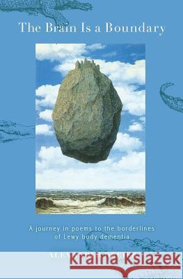 The Brain Is a Boundary: A Journey in Poems to the Borderlines of Lewy Body Dementia Alexander Dreier 9781584209973