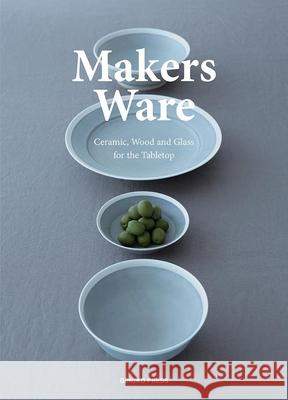 Makers Ware: Ceramic, Wood and Glass for the Tabletop Shaoqiang, Wang 9781584236672 Gingko Press