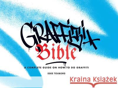 Graffiti Bible: A Complete Guide on How to Do Graffiti Eske Touborg Alan Ket 9781584237761 Gingko Press