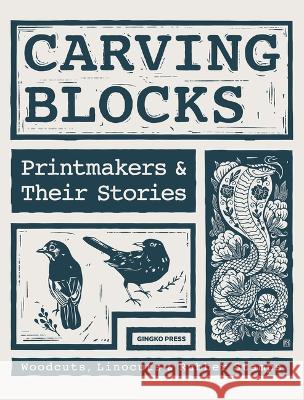 Carving Blocks: Printmakers and Their Stories Sandu 9781584237839 Gingko Press