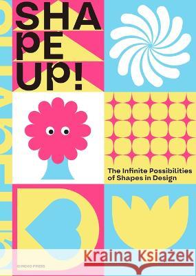 Shape Up!: The Infinite Possibilities of Shapes in Design  9781584237983 Gingko Press