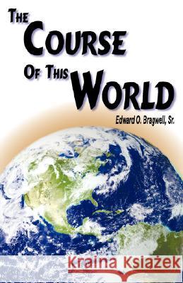 The Course of this World Edward O. Bragwell 9781584272144 Guardian of Truth Foundation