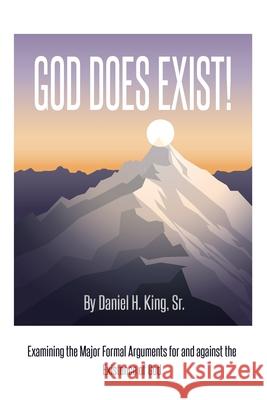 God Does Exist!: Examining the Major Formal Arguments for and against the Existence of God Daniel H. King 9781584272311 Truth Publications, Inc.