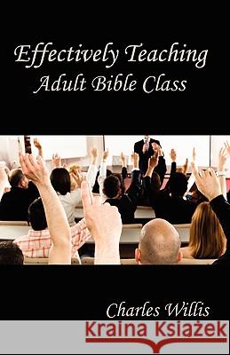 Effectively Teaching Adult Bible Class Charles Willis 9781584272342 Guardian of Truth Foundation