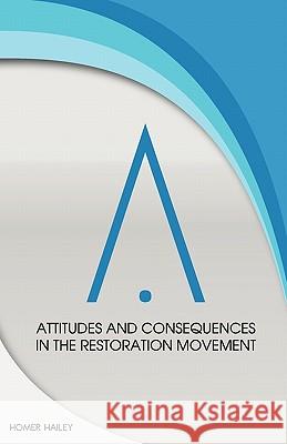 Attitudes and Consequences in the Restoration Movement Homer Hailey 9781584273349