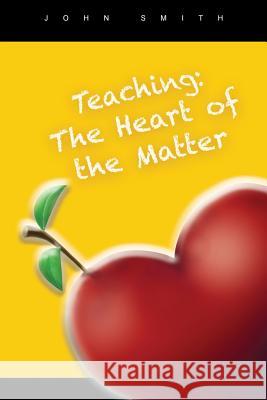 Teaching: The Heart of the Matter John Smith 9781584273691
