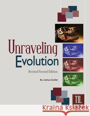 Unraveling Evolution: (Revised Second Edition) Joshua Gurtler 9781584274162 Truth Publications, Inc.