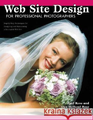Web Site Design for Professional Photographers: Step-By-Step Techniques for Designing and Maintaining a Successful Web Site Rose, Paul 9781584280972 Amherst Media