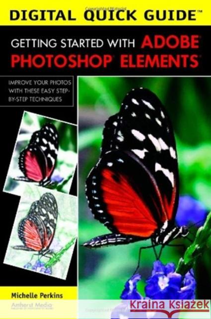 Digital Quick Guide: Getting Started With Adobe Photoshop Elements Michelle Perkins 9781584281641 Amherst Media