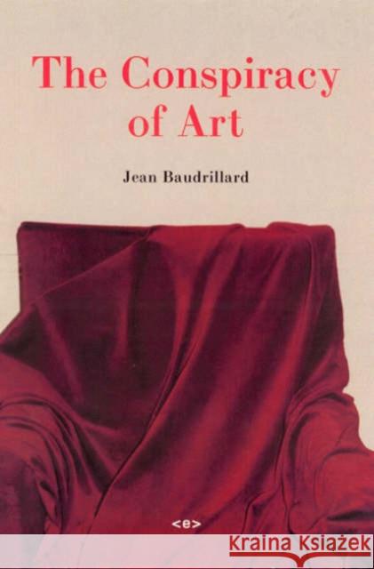 The Conspiracy of Art: Manifestos, Interviews, Essays Jean Baudrillard 9781584350286 Autonomedia