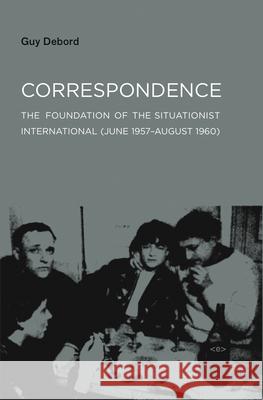 Correspondence : The Foundation of the Situationist International (June 1957-August 1960) Guy Debord Stuart Kendall McKenzie Wark 9781584350552 