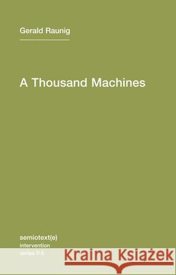 A Thousand Machines: A Concise Philosophy of the Machine as Social Movement Raunig, Gerald 9781584350859 0