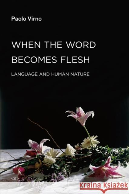 When the Word Becomes Flesh: Language and Human Nature Paolo (Professore Associato, Universita' Degli Studi Roma Tre) Virno 9781584350941
