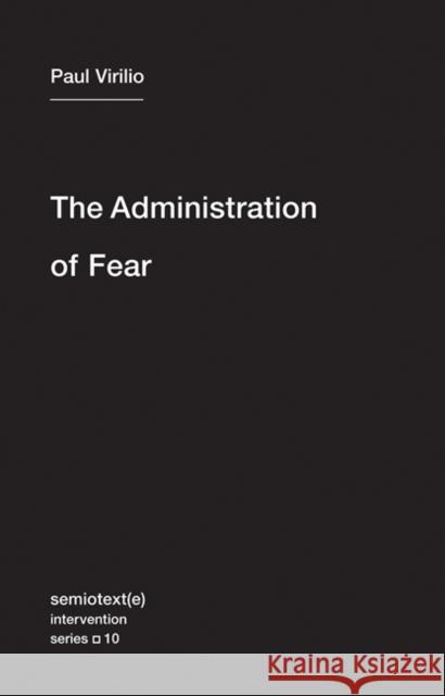 The Administration of Fear Paul Virilio 9781584351054