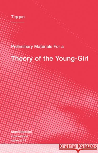 Preliminary Materials for a Theory of the Young-Girl Tiqqun 9781584351085