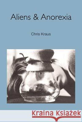 Aliens & Anorexia Chris Kraus 9781584351269