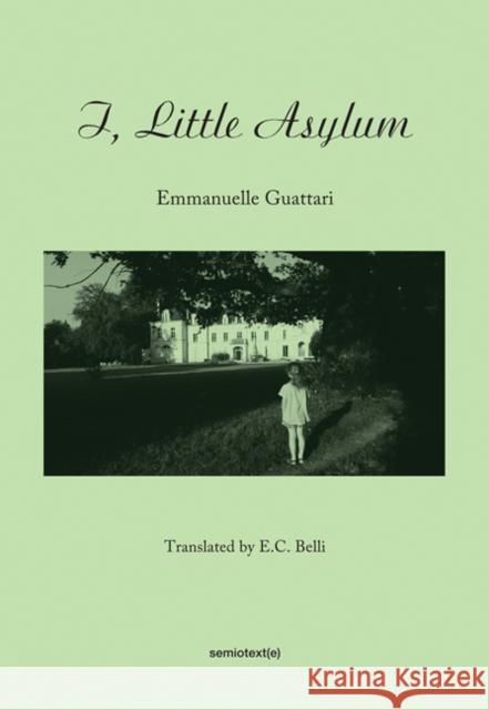 I, Little Asylum Guattari, Emmanuelle; Belli, E. C. 9781584351375 Autonomedia