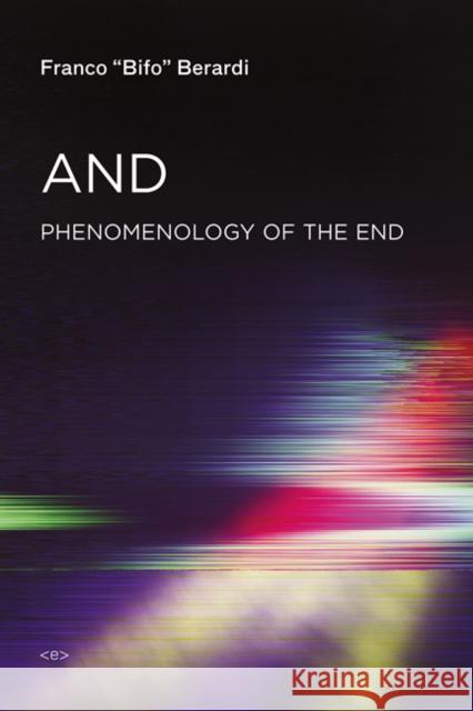 And: Phenomenology of the End Berardi, Franco 