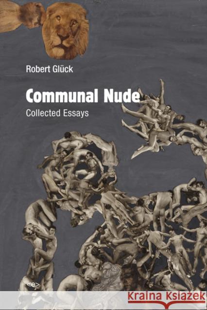 Communal Nude: Collected Essays Glück, Robert 9781584351757