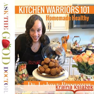 Kitchen Warriors 101: Homemade Healthy Lajoyce Brookshire 9781584410034