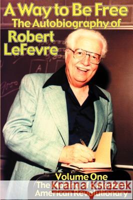 The Making of a Modern American Revolutionary Robert LeFevre Loy LeFevre 9781584451419