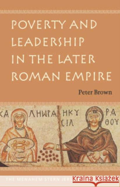 Poverty and Leadership in the Later Roman Empire Peter Brown 9781584651468 Brandeis University Press