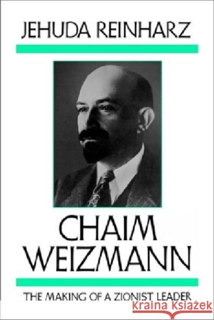 Chaim Weizmann: The Making of a Zionist Leader Jehuda Reinharz 9781584652670 Brandeis University Press
