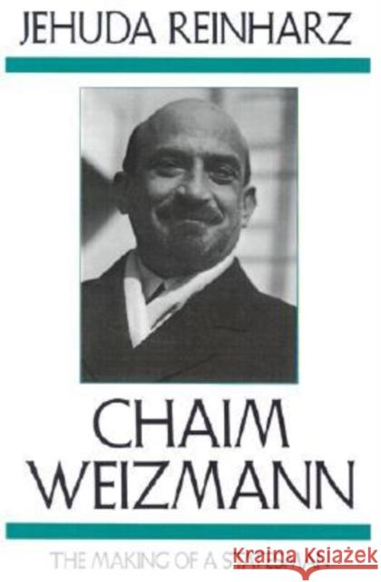 Chaim Weizmann: The Making of a Statesman Jehuda Reinharz 9781584652687 Brandeis University Press