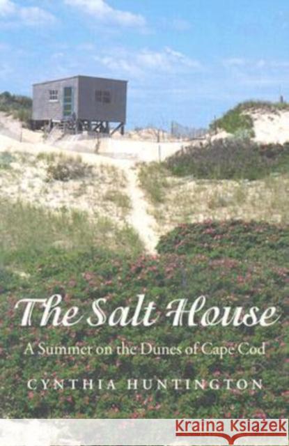 The Salt House: A Summer on the Dunes of Cape Cod Huntington, Cynthia 9781584652946 University Press of New England