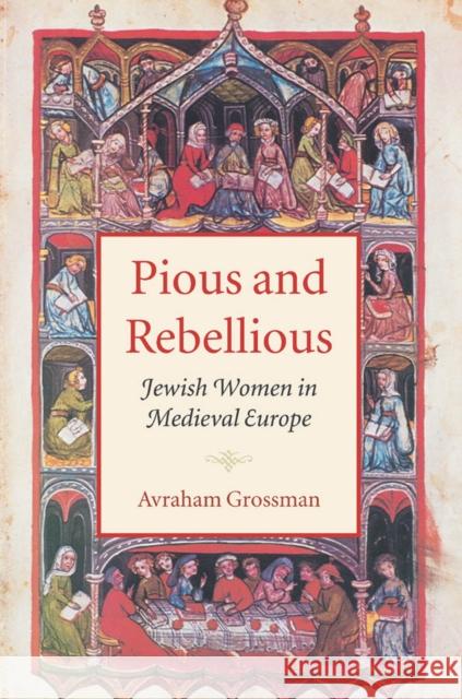 Pious and Rebellious: Jewish Women in Medieval Europe Avraham Grossman Jonathan Chipman 9781584653929 Brandeis University Press