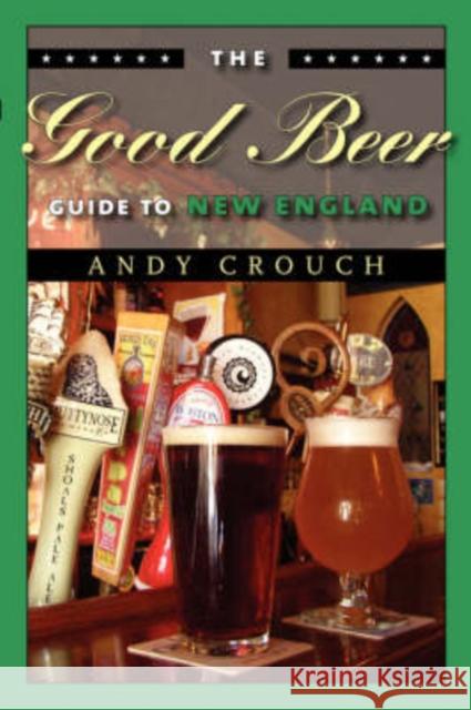 The Good Beer Guide to New England Andy Crouch 9781584654698 University Press of New England