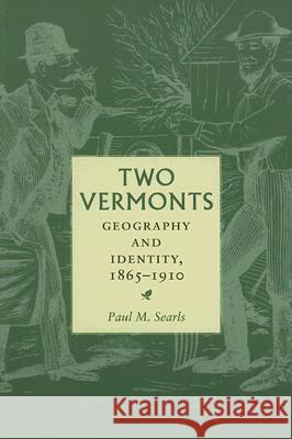 Two Vermonts: Geography and Identity, 1865-1910 Searls, Paul 9781584655602