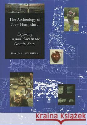 The Archeology of New Hampshire: Exploring 10,000 Years in the Granite State Starbuck, David 9781584655626 University Press of New England