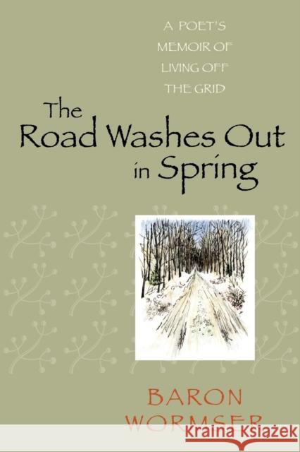 The Road Washes Out in Spring: A Poet's Memoir of Living Off the Grid Wormser, Baron 9781584657040 University Press of New England