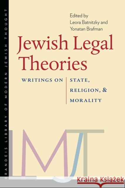 Jewish Legal Theories: Writings on State, Religion, and Morality Leora Batnitzky Yonatan Brafman 9781584657446