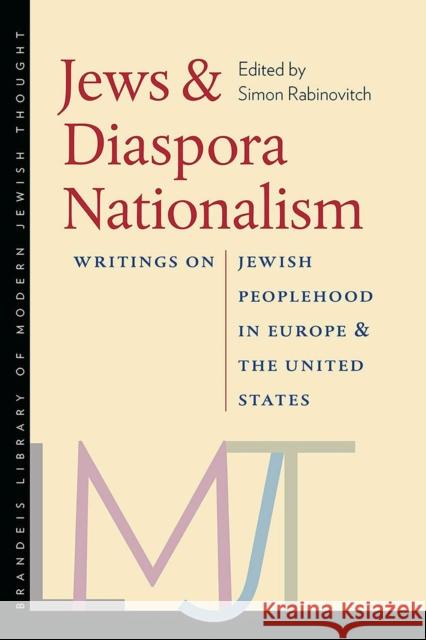 Jews and Diaspora Nationalism: Writings on Jewish Peoplehood in Europe and the United States Simon Rabinovitch 9781584657613 Brandeis University Press