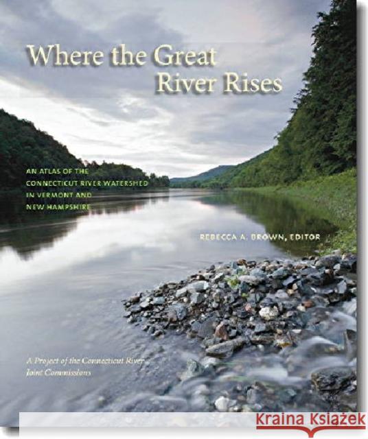 Where the Great River Rises Rebecca A. Brown 9781584657651 Dartmouth College Press