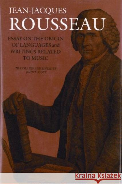 Essay on the Origin of Languages and Writings Related to Music Jean Jacques Rousseau, John T. Scott, John T. Scott 9781584658009 Dartmouth College Press