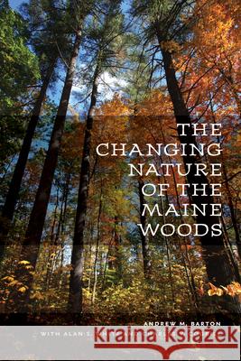 The Changing Nature of the Maine Woods Commas Barton Alan S. White Charles V. Cogbill 9781584658320 University Press of New England